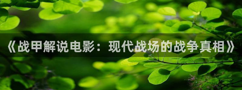 91茄子视频：《战甲解说电影：现代战场的战争真相》