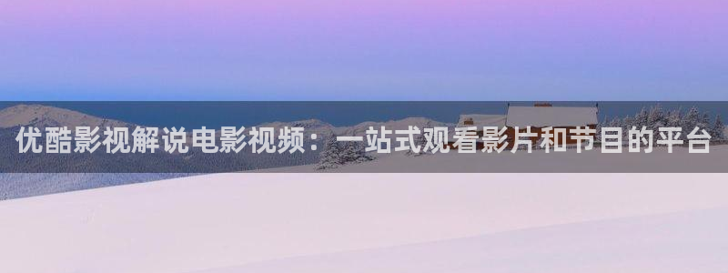 樱花视频茄子视频：优酷影视解说电影视频：一站式观看影片和节目的平台