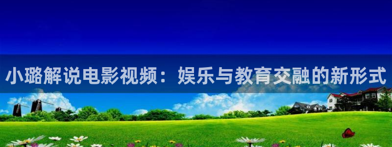 91茄子视频：小璐解说电影视频：娱乐与教育交融的新形式