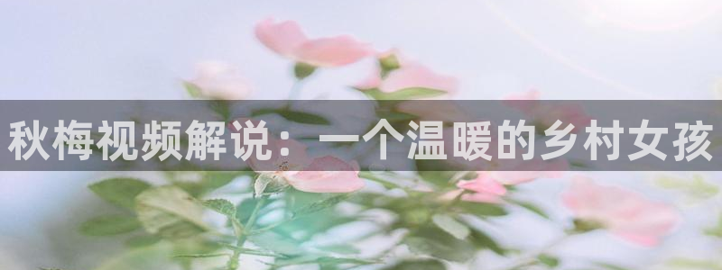 茄子视频无限看丝瓜视频丝瓜视免费观看：秋梅视频解说：一个温暖的乡村女孩